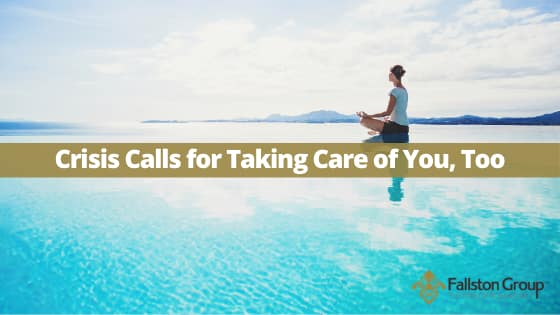 Fallston Group | Crisis Calls for Taking Care of You, Too